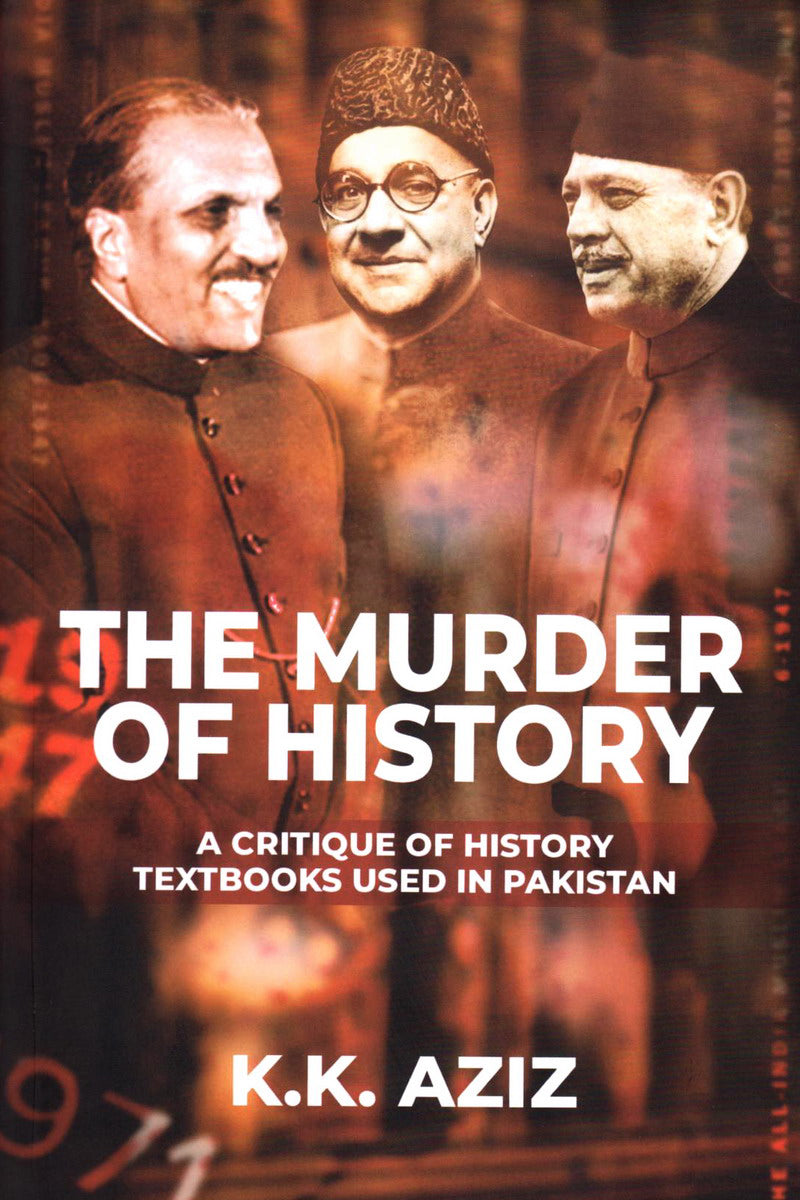 MURDER OF HISTORY |
A CRITIQUE OF HISTORY TEXTBOOKS USED IN PAKISTAN
By (author)K. K. AZIZ | fol