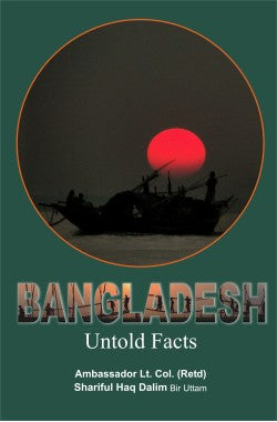 Bangladesh - Untold Facts
Author: Lt. Col. Retd. Shariful Haq Dalim | fol
