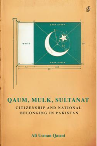 Qaum, Mulk, Sultanat: Citizenship And National Belonging In Pakistan | Ali Usman Qasmi