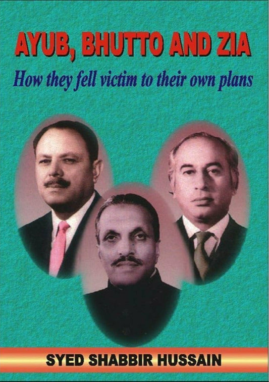 Ayub Bhutto And Zia By Syed Shabbir Hussain