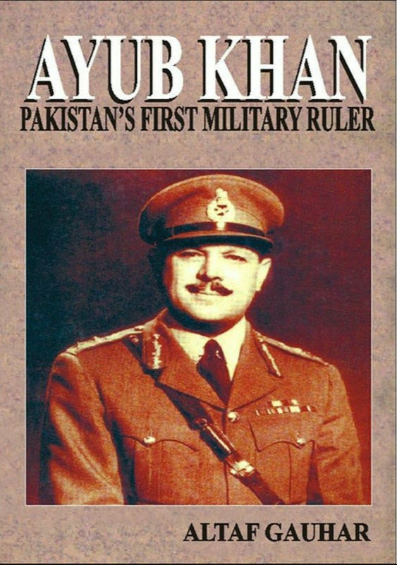 Ayub Khan Pakistan's First Military Ruler By Altaf Gauhar