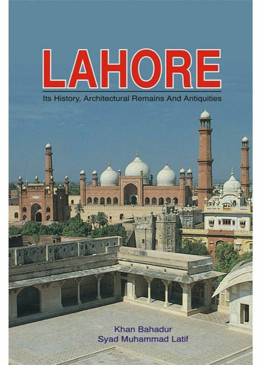 Lahore: Its History, Architecture Remains By Syed Muhammad Latif