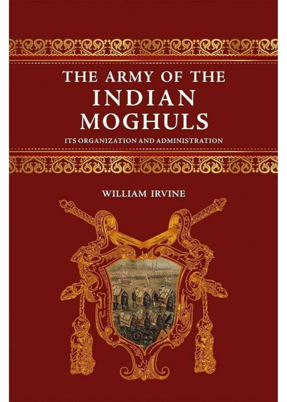 The Army Of The Indian Moghuls By William Irvine