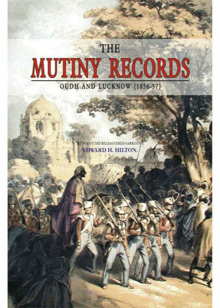 The Mutiny Records : Oudh & Lucknow By Edward H. Hilton