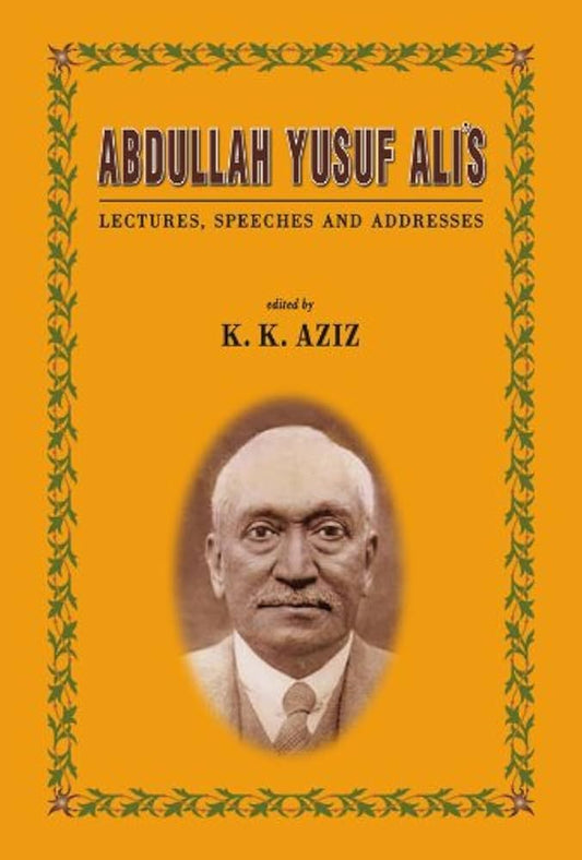 Abdullah Yusuf Ali's Lectures, Speeches and Addresses By K. K. Aziz