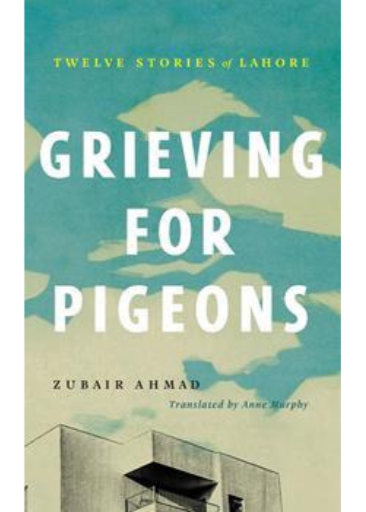 Grieving For Pigeons: Twelve Stories Of Lahore /Zubair Ahmad