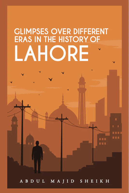Glimpses over Different Eras in the History of Lahore - Abdul Majid Sheikh