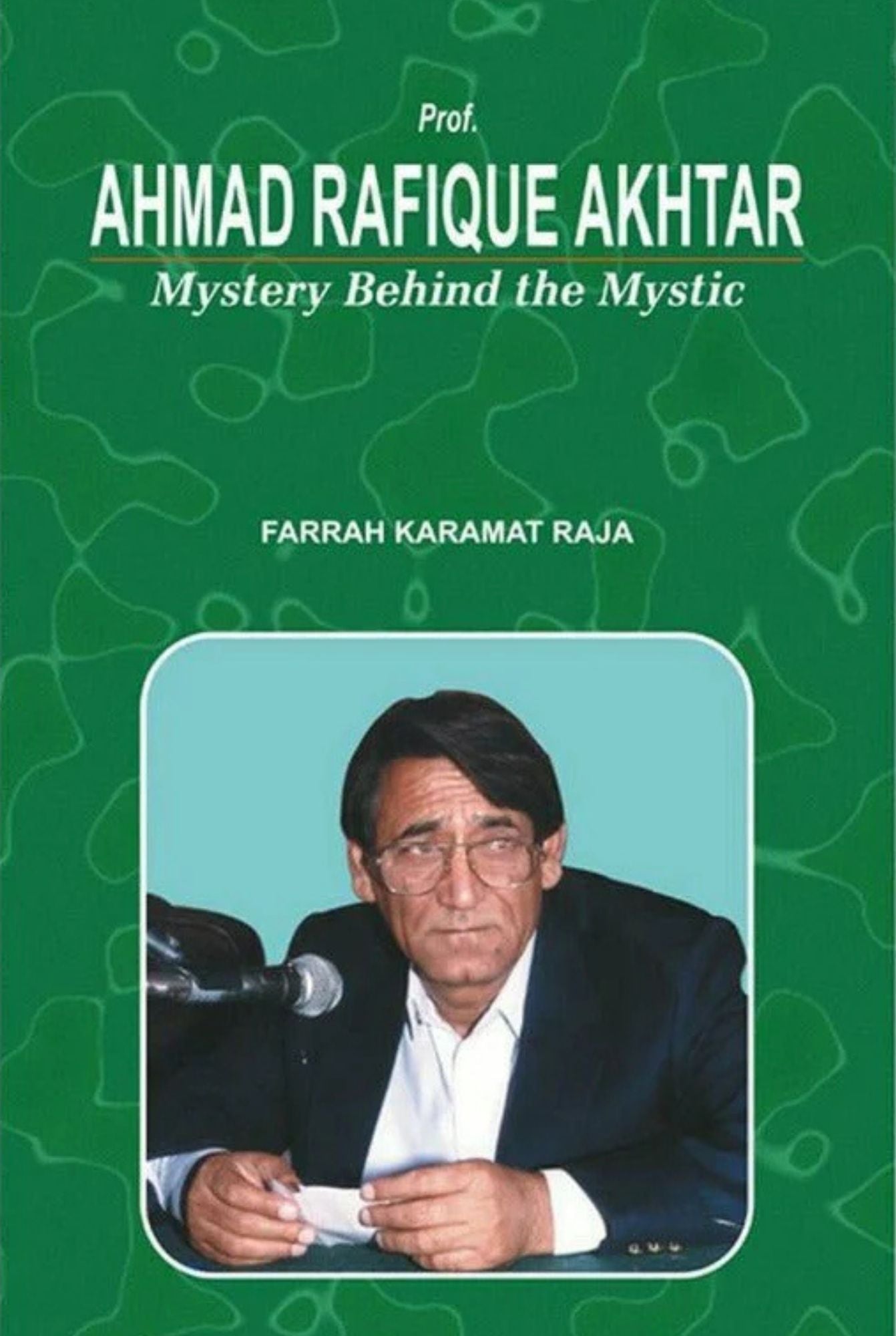 Ahmad Rafique Akhtar Mystery Behind The Mystic /Farrah Karamat Raja