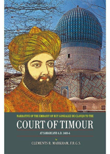 Court Of Taimour: At Samarcand A.D. 1403-6 By Clements R. Markhan, F.R.G.S.