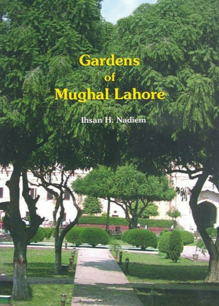 Gardens Of Mughal Lahore By Ihsan H. Nadiem