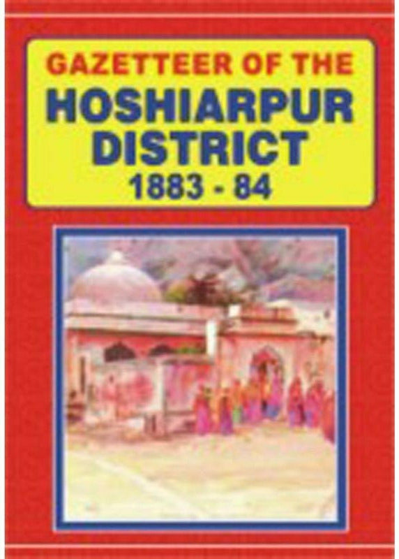 Gazetteer Of The Hoshiarpur District 1883-84
 By Punjab Government