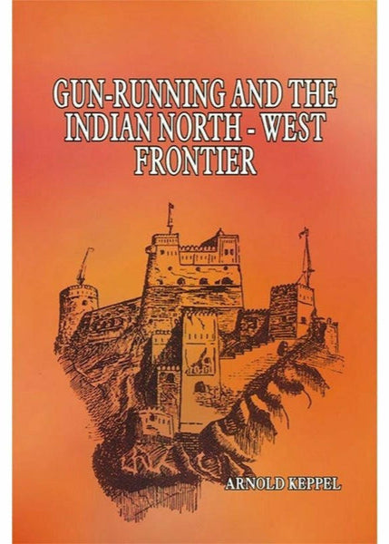 Gun-Running & The Indian North West Frontier By Arnold Keppel