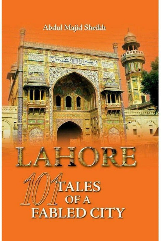 Lahore: 101 Tales Of A Fabled City By Abdul Majid Sheikh