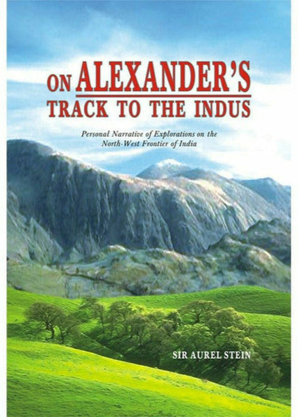 On Alexander'S Track To The Indus By Sir Aurel Stein