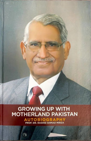 Growing up with Motherland Pakistan (Autobiography) by  Prof. Dr. Rashid Ahmad Mirza