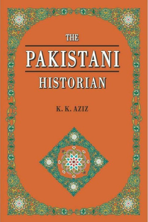 The Pakistani Historian By K. K. Aziz